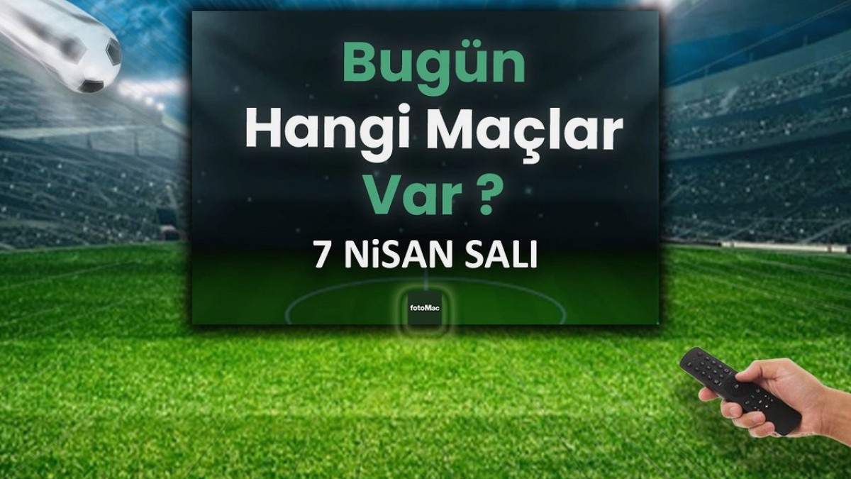 Bugünkü maçlar 7 Nisan Salı | Bugün maç var mı, hangi kanalda?