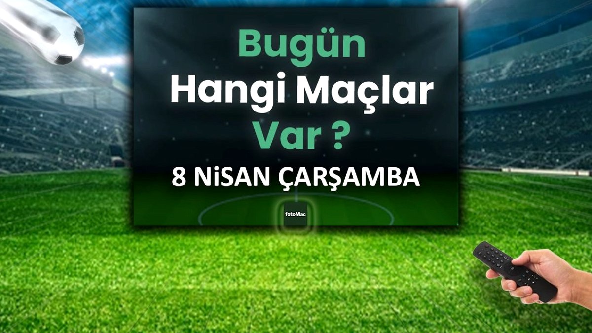 Bugünkü maçlar 8 Nisan Çarşamba | Bugün maç var mı, hangi kanalda?