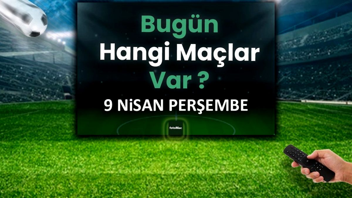 Bugünkü maçlar 9 Nisan Perşembe | Bugün maç var mı, hangi kanalda?