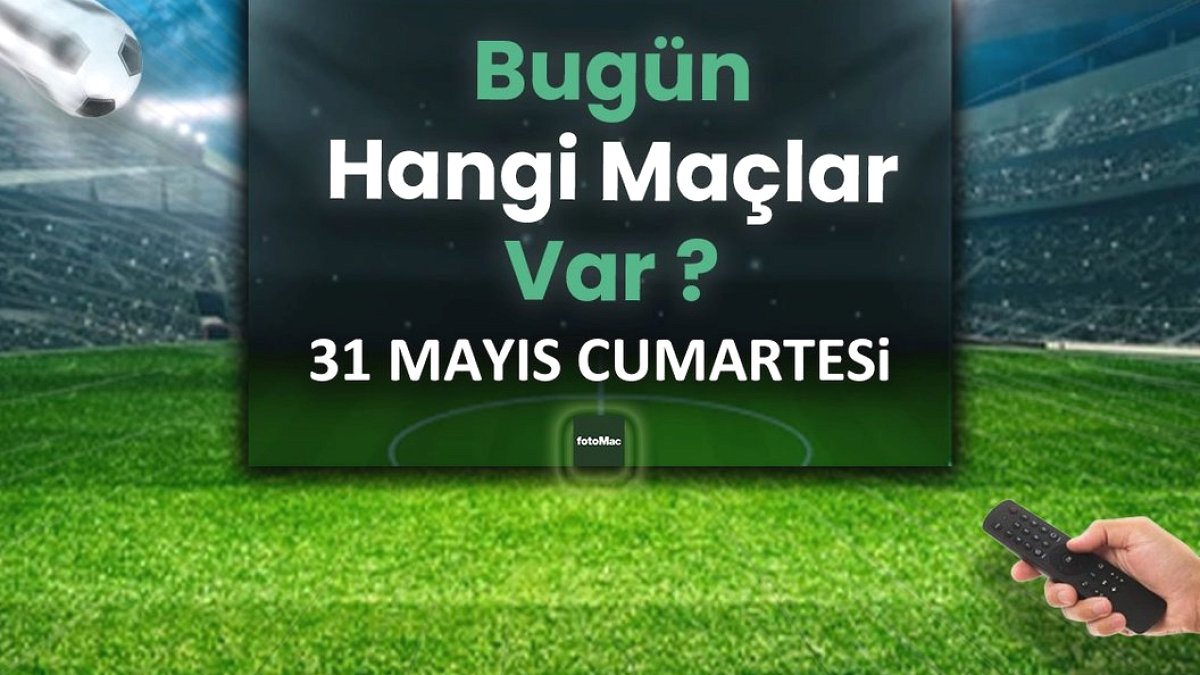 Bugünkü maçlar 31 Mayıs Cumartesi 2025 | Bugün hangi maçlar var?