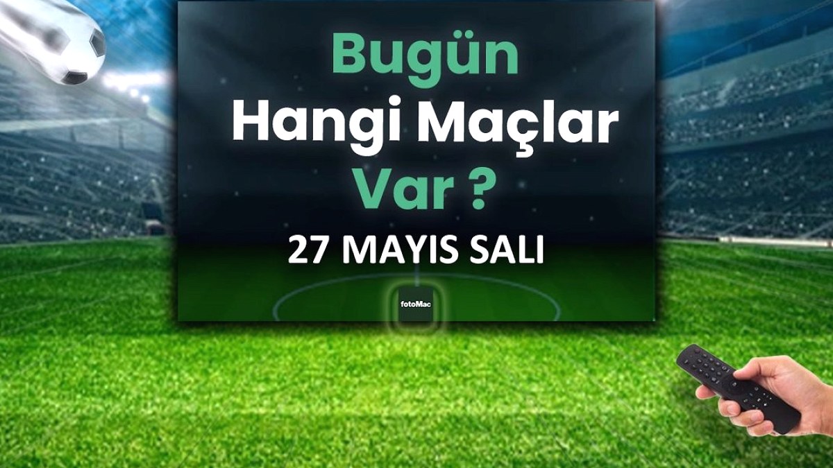 Bugünkü maçlar 28 Mayıs Çarşamba 2025 | Bugün hangi maçlar var?