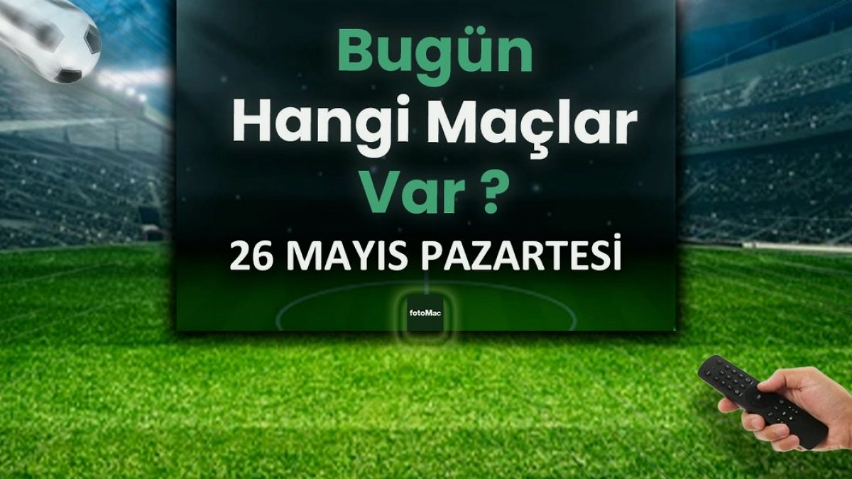 Bugünkü maçlar 27 Mayıs Salı 2025 | Bugün hangi maçlar var?
