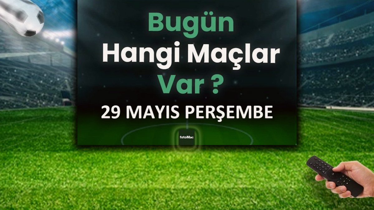 Bugünkü maçlar 30 Mayıs Cuma 2025 | Bugün hangi maçlar var?