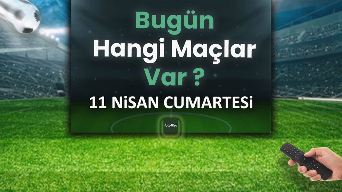 Bugünkü maçlar 11 Nisan Cumartesi | Bugün maç var mı, hangi kanalda?