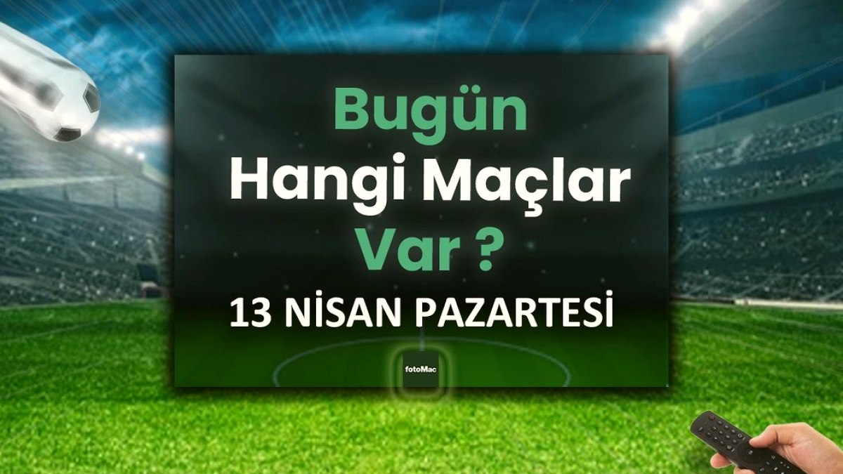 Bugünkü maçlar 13 Nisan Pazartesi | Bugün maç var mı, hangi kanalda?