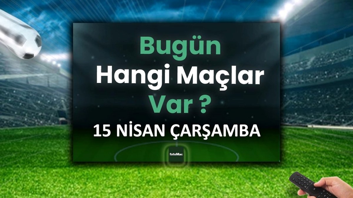 Bugünkü maçlar 15 Nisan Çarşamba | Bugün maç var mı, hangi kanalda?