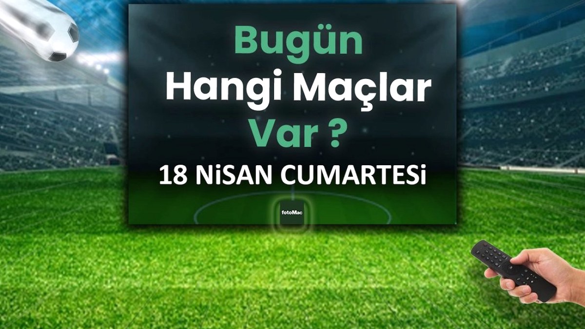 Bugünkü maçlar 18 Nisan Cumartesi | Bugün kimi maçı var? Hangi kanalda? Maç takvimi