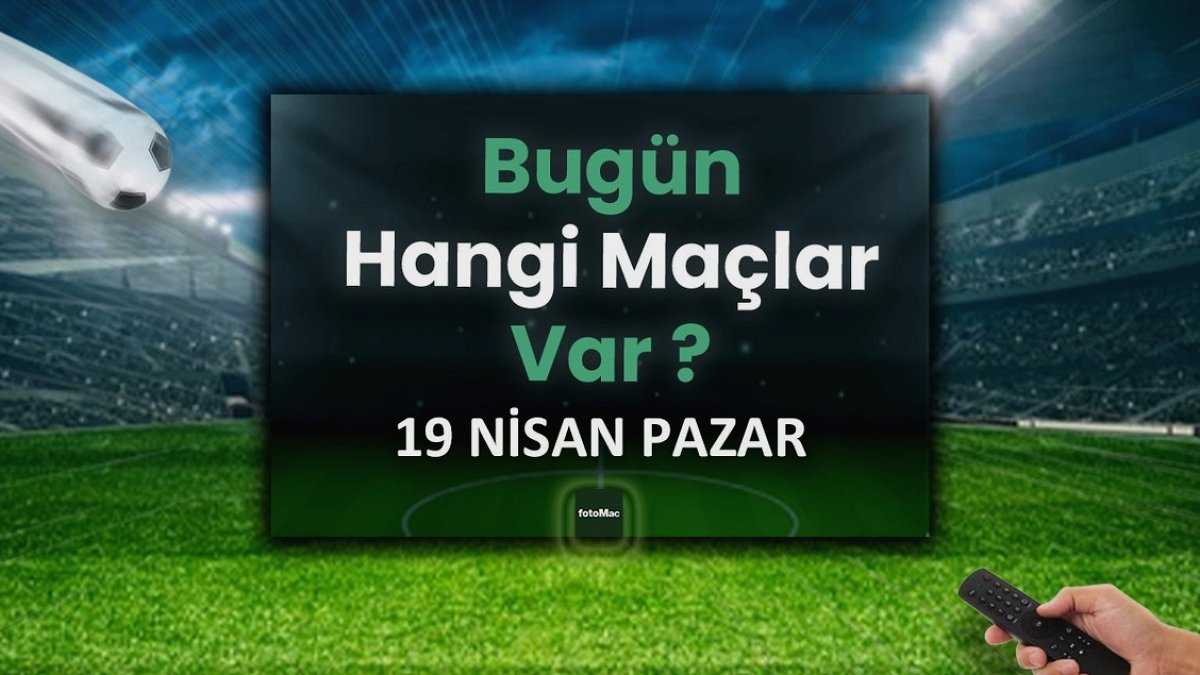 Bugünkü maçlar 19 Nisan Pazar | Bugün kimi maçı var, hangi kanalda?