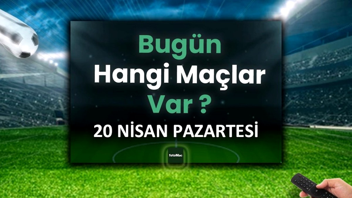 Bugünkü maçlar 20 Nisan Pazartesi | Bugün kimi maçı var, hangi kanalda?