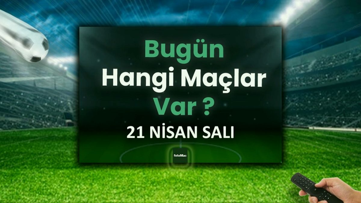 Bugünkü maçlar 21 Nisan Salı | Bugün kimin maçı var, hangi kanalda?