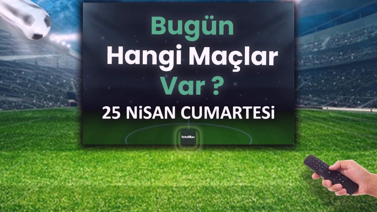 Bugünkü maçlar 25 Nisan Cumartesi | Bugün kimin maçı var, hangi kanalda?