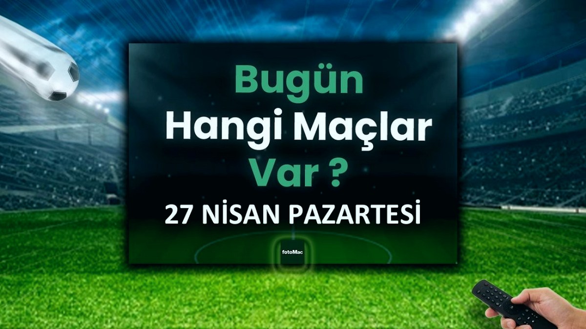 Bugünkü maçlar 27 Nisan Pazartesi | Bugün kimin maçı var, hangi kanalda?