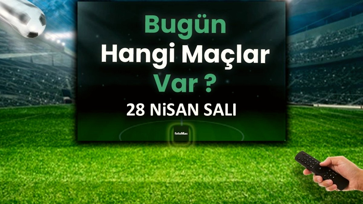 Bugünkü maçlar 28 Nisan Salı | Bugün kimin maçı var, hangi kanalda?