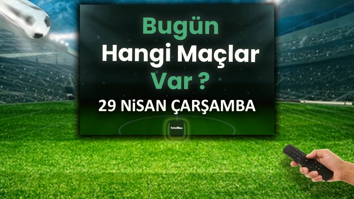 Bugünkü maçlar 29 Nisan Çarşamba | Bugün kimin maçı var, hangi kanalda?