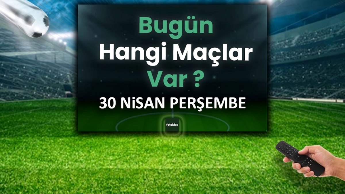 Bugünkü maçlar 30 Nisan Perşembe| Bugün kimin maçı var, hangi kanalda?