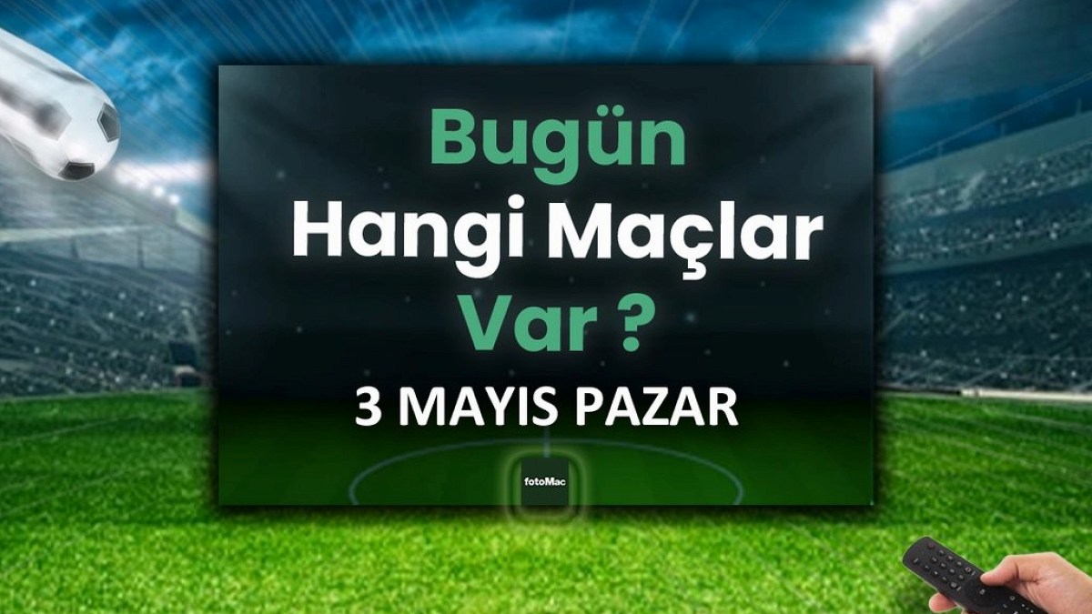 Bugünkü maçlar 3 Mayıs Pazar | Bugün kimin maçı var, hangi kanalda?