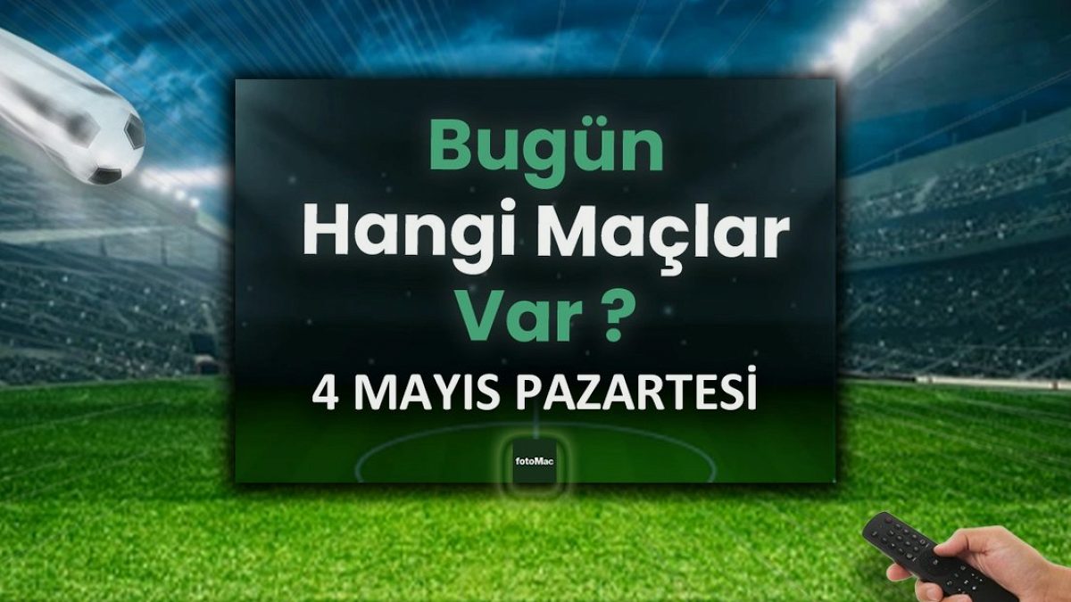 Bugünkü maçlar 4 Mayıs Pazartesi | Bugün kimin maçı var, hangi kanalda?