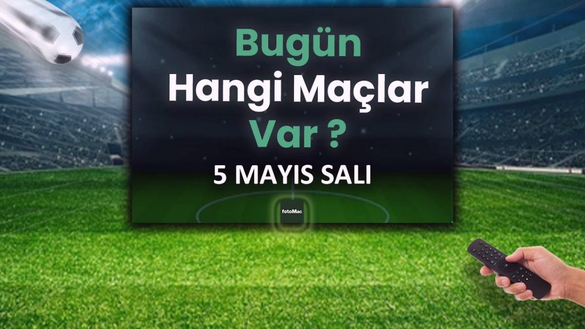 Bugünkü maçlar 5 Mayıs Salı | Bugün kimin maçı var, hangi kanalda?