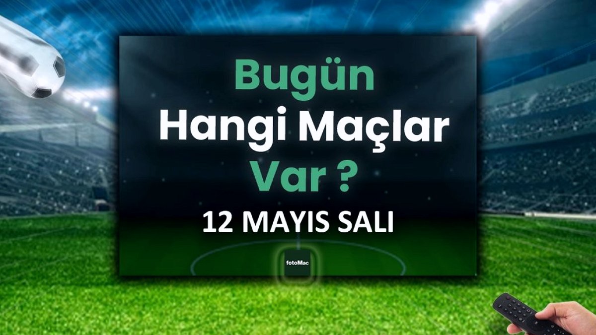 Bugünkü maçlar 12 Mayıs Salı | Bugün kimin maçı var, hangi kanalda?