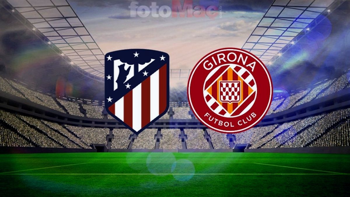 Atletico Madrid ve Girona Şampiyonlar Ligi Yolunda Kritik Karşılaşmada