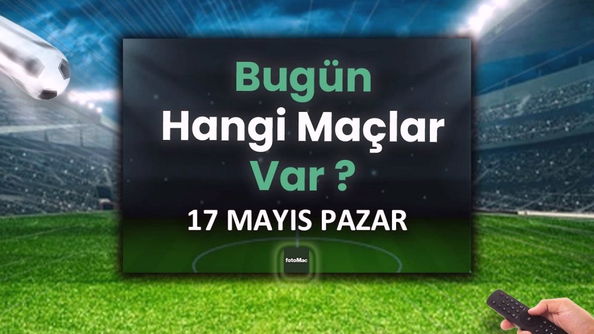 Futbol Şöleni Başlıyor: 17 Mayıs Pazar Sahada Dev Maçlar